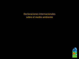 Declaraciones internacionales 
sobre el medio ambiente  