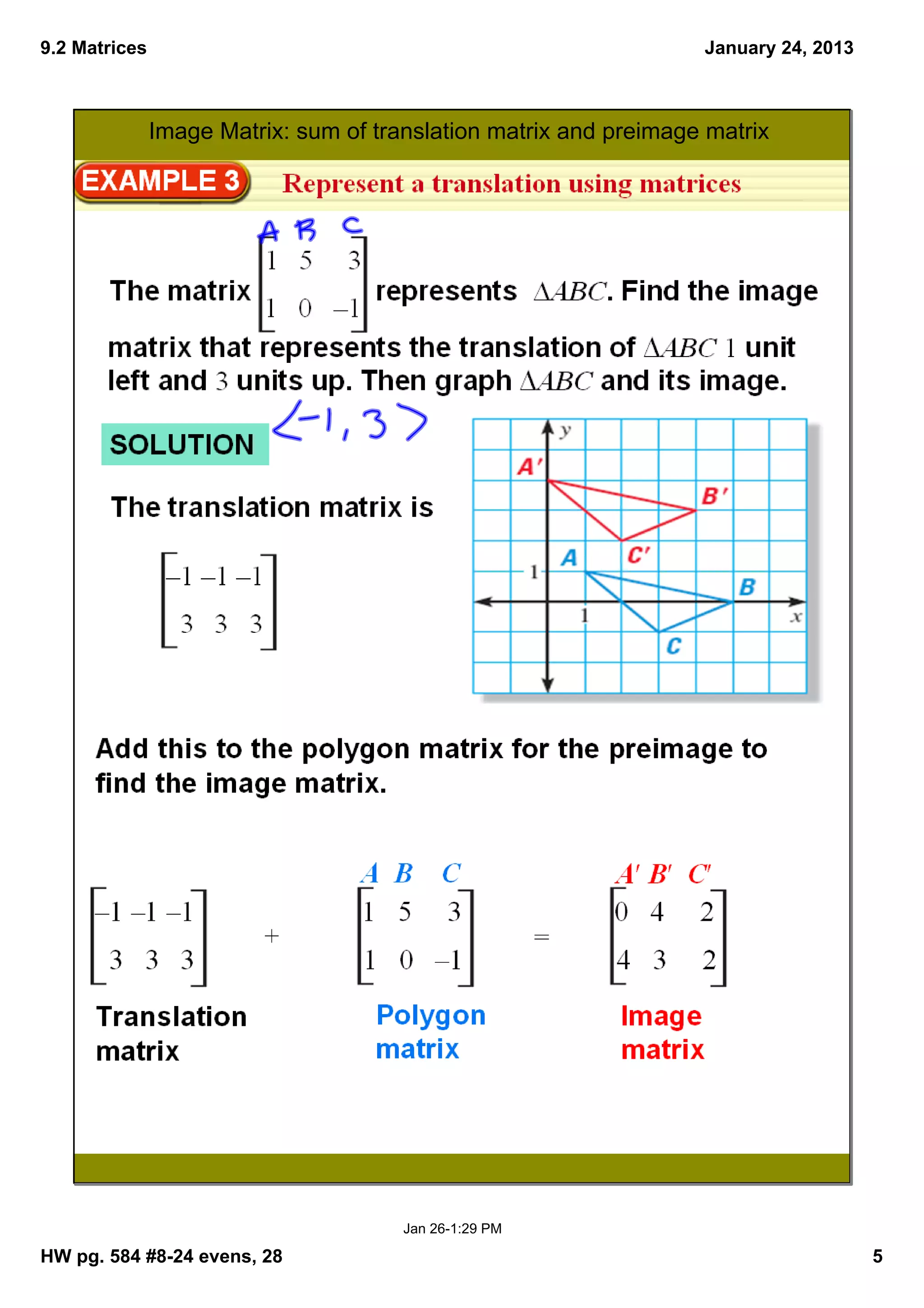 9.2 Matrices                                                       January 24, 2013



               Image Matrix: sum of translation matrix and preimage matrix




                                       Jan 26­1:29 PM

HW pg. 584 #8­24 evens, 28                                                            5
 