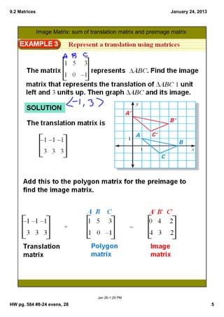 9.2 Matrices                                                       January 24, 2013



               Image Matrix: sum of translation matrix and preimage matrix




                                       Jan 26­1:29 PM

HW pg. 584 #8­24 evens, 28                                                            5
 