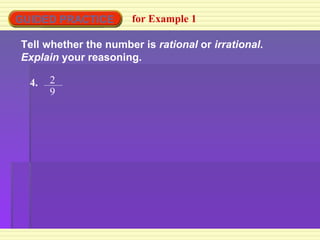 GUIDED PRACTICE for Example 1 Tell whether the number is  rational  or  irrational .  Explain  your reasoning. 4. 2 9 