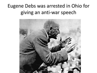 Eugene Debs was arrested in Ohio for giving an anti-war speech