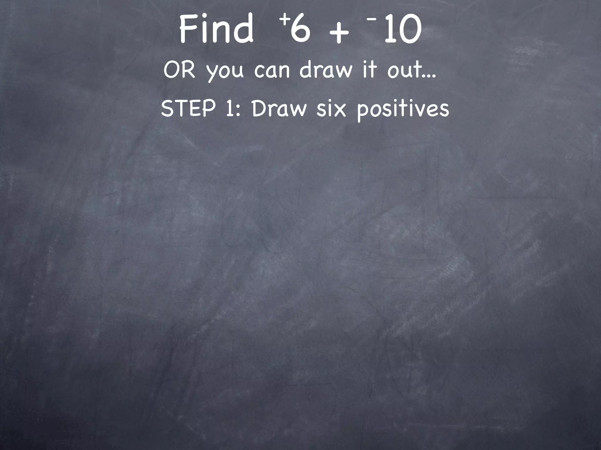 +       -
 Find 6 + 10
OR you can draw it out...
STEP 1: Draw six positives
 
