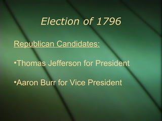 Election of 1796 Republican Candidates: Thomas Jefferson for President Aaron Burr for Vice President 