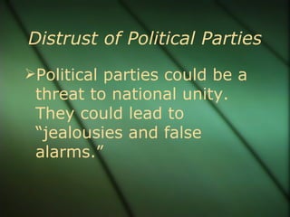 Distrust of Political Parties Political parties could be a threat to national unity. They could lead to “jealousies and false alarms.” 