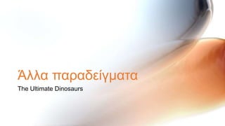 Άιια παξαδείγκαηα
The Ultimate Dinosaurs
 