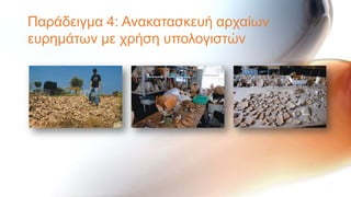 Παξάδεηγκα 4: Αλαθαηαζθεπή αξραίσλ
επξεκάησλ κε ρξήζε ππνινγηζηώλ
 