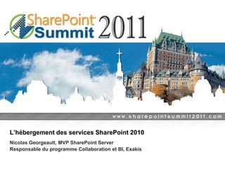 L’hébergement des services SharePoint 2010
Nicolas Georgeault, MVP SharePoint Server
Responsable du programme Collaboration et BI, Exakis
 