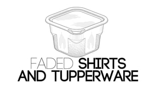 Faded Shirts and Tupperware