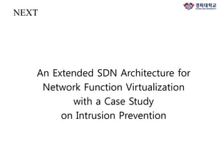 NEXT
An Extended SDN Architecture for
Network Function Virtualization
with a Case Study
on Intrusion Prevention
 