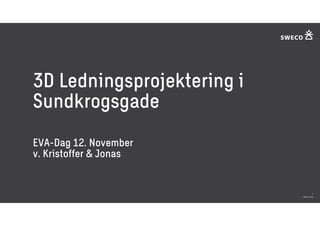 2020-12-02
1
3D Ledningsprojektering i
Sundkrogsgade
EVA-Dag 12. November
v. Kristoffer & Jonas
 