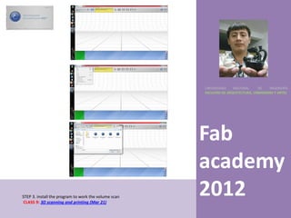 UNIVERSIDAD    NACIONAL     DE    INGENIERÍA
                                                      FACULTAD DE ARQUITECTURA, URBANISMO Y ARTES




                                                      Fab
                                                      academy
STEP 3. install the program to work the volume scan
 CLASS 9: 3D scanning and printing (Mar 21)
                                                      2012
 