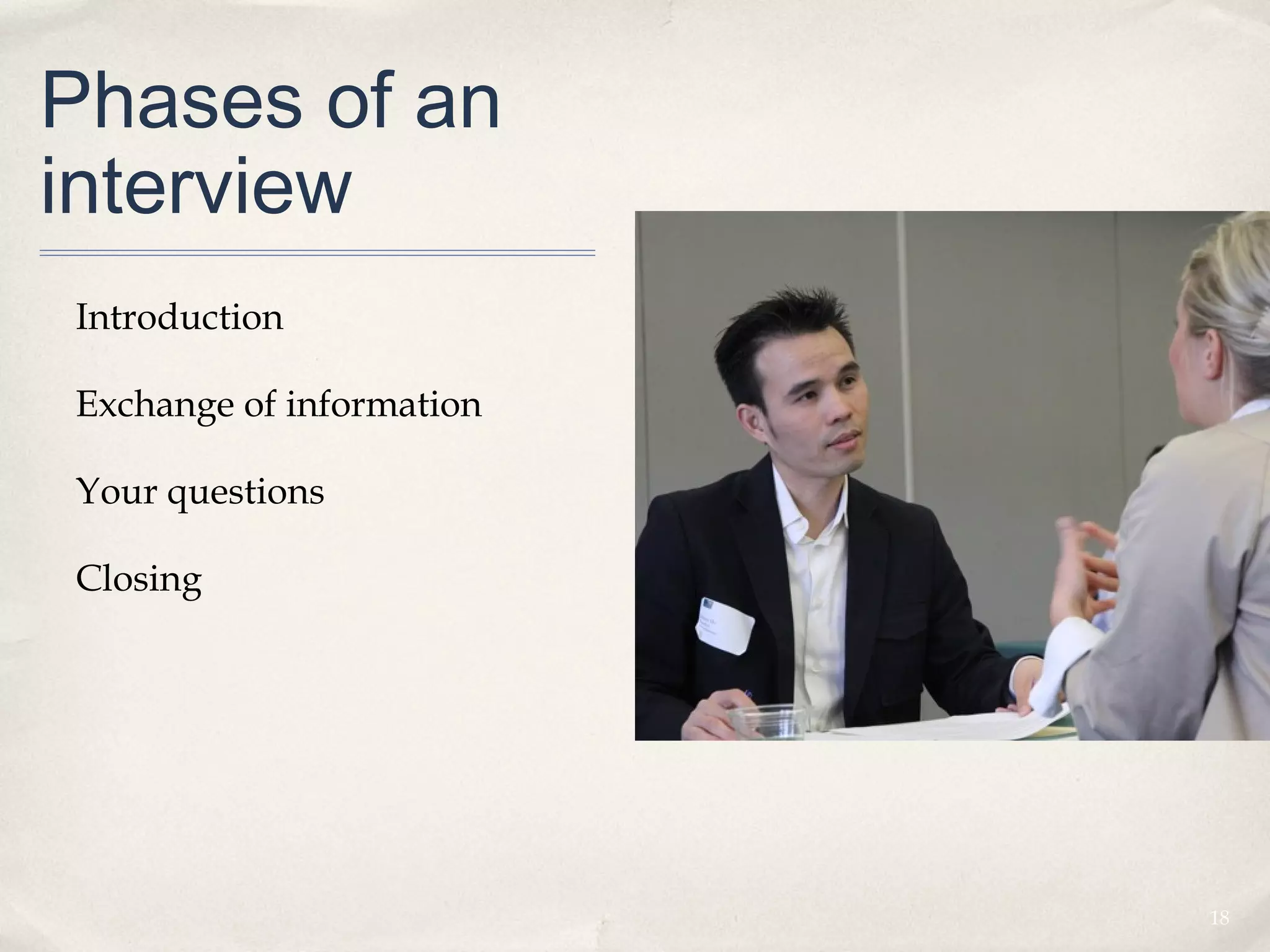 Phases of an
interview
Introduction

Exchange of information

Your questions

Closing




                          18
 