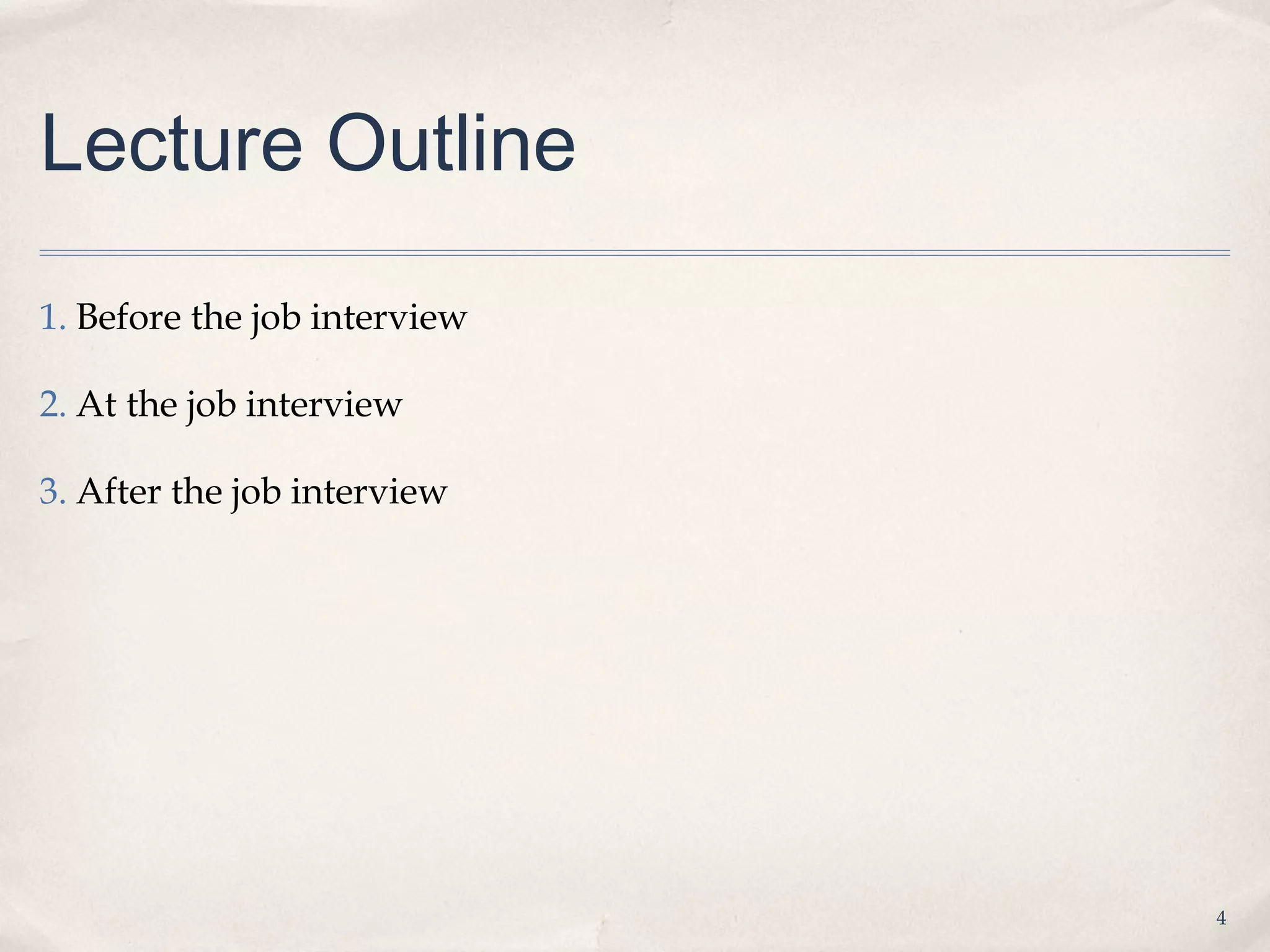 Lecture Outline

1. Before the job interview

2. At the job interview

3. After the job interview




                              4
 