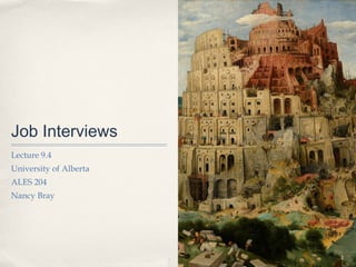 Job Interviews
Lecture 9.4
University of Alberta
ALES 204
Nancy Bray




                        1
 