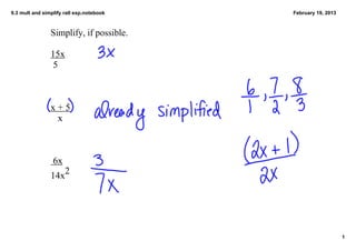 9.3 mult and simplify ratl exp.notebook   February 19, 2013



                Simplify, if possible.

                15x
                 5



                x + 5
                   x



                 6x
                      2
                14x




                                                              1
 