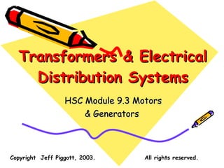 Transformers & Electrical Distribution Systems HSC Module 9.3 Motors  & Generators Copyright  Jeff Piggott, 2003.  All rights reserved. 