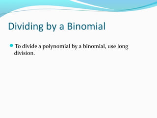Dividing by a Binomial
To divide a polynomial by a binomial, use long
 division.
 
