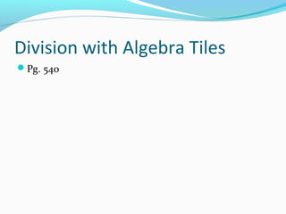Division with Algebra Tiles
Pg. 540
 