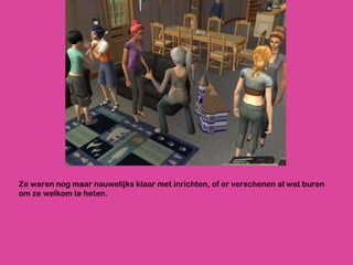 Ze waren nog maar nauwelijks klaar met inrichten, of er verschenen al wat buren om ze welkom te heten. 