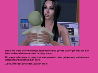 Ook Sofie werd overvallen door een heel vreemd gevoel. Ze vergat alles om zich heen en kon alleen maar naar de baby staren. Dit was precies waar ze bang voor was geweest, maar gek genoeg voelde ze nu alleen maar blijdschap. Een aliën.  Ze was moeder geworden van een aliën!  