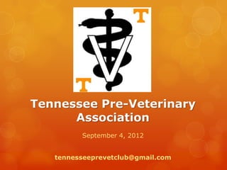 Tennessee Pre-Veterinary
      Association
         September 4, 2012


   tennesseeprevetclub@gmail.com
 