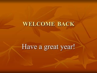 WELCOME BACK
Have a great year!
 