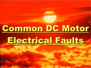 Common DC Motor
 Electrical Faults
 
