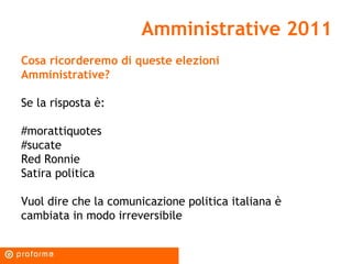 Amministrative 2011 Cosa ricorderemo di queste elezioni Amministrative? Se la risposta è: #morattiquotes #sucate Red Ronnie Satira politica Vuol dire che la comunicazione politica italiana è cambiata in modo irreversibile 
