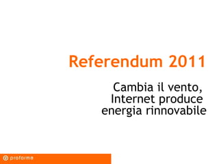 Referendum 2011 Cambia il vento,  Internet produce  energia rinnovabile 