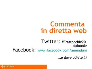 Commenta  in diretta web Twitter:  #Frattocchie20  @doonie Facebook:  www.facebook.com/amenduni … e dove volete   