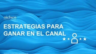 Copyright © 2017 The Nielsen Company. Confidential and proprietary.
ESTRATEGIAS PARA
GANAR EN EL CANAL
 