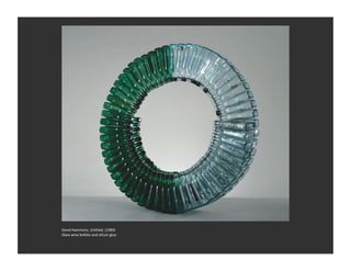 David	
  Hammons,	
  UnEtled,	
  (1989)	
  
Glass	
  wine	
  bo_les	
  and	
  silicon	
  glue	
  
 