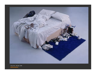 Tracy	
  Emin,	
  	
  My	
  Bed,	
  1998	
  
Saatchi	
  CollecEon	
  
 