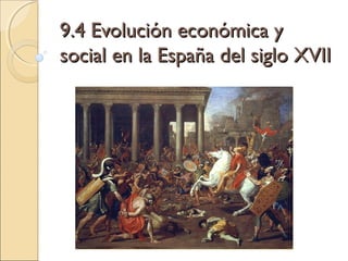 9.4 Evolución económica y9.4 Evolución económica y
social en la España del siglo XVIIsocial en la España del siglo XVII
 