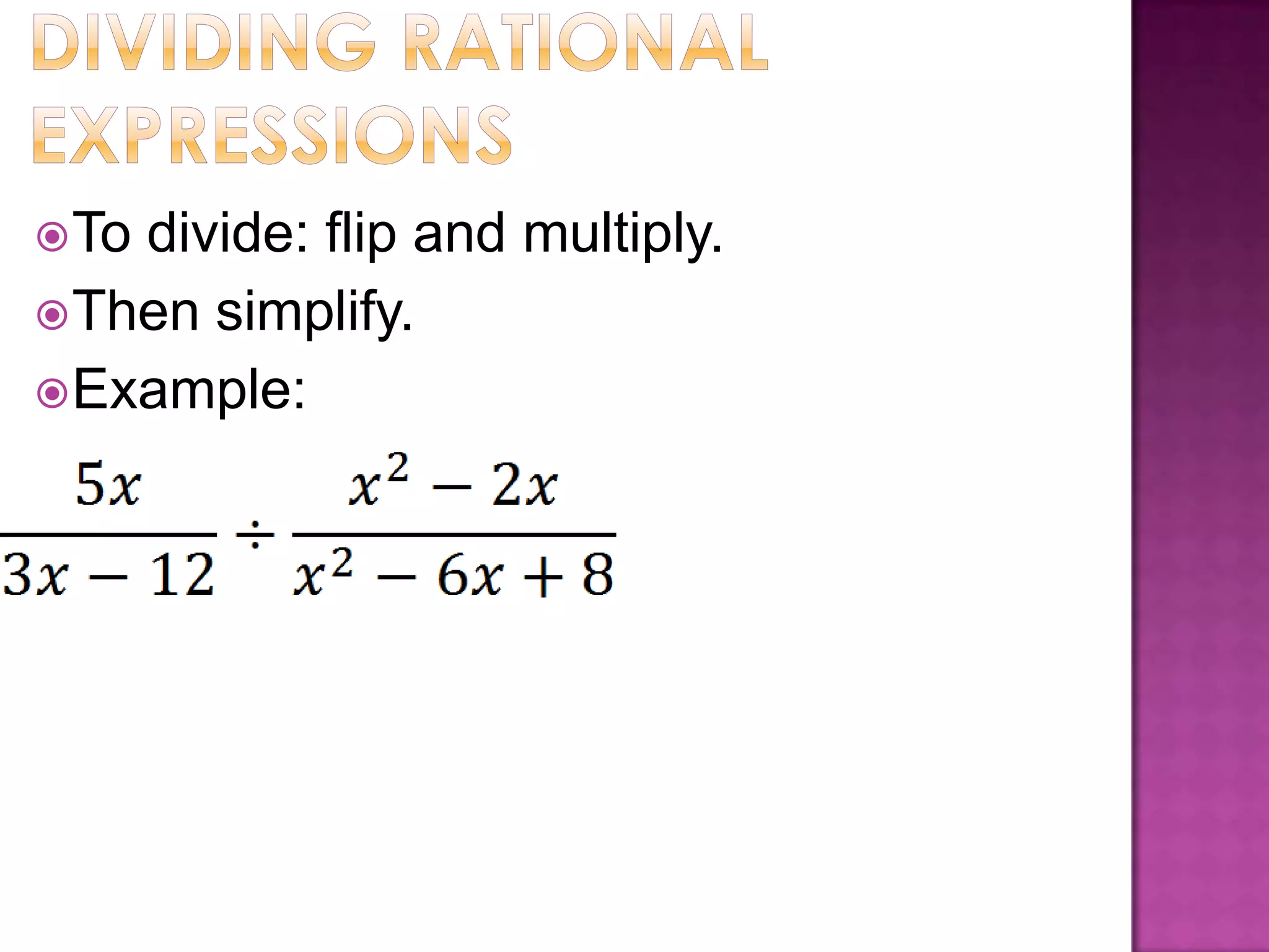  Todivide: flip and multiply.
Then simplify.
Example: