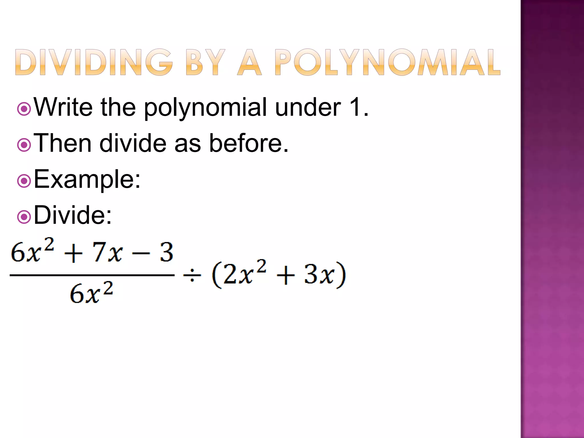  Write the polynomial under 1.
Then divide as before.
Example:
Divide: