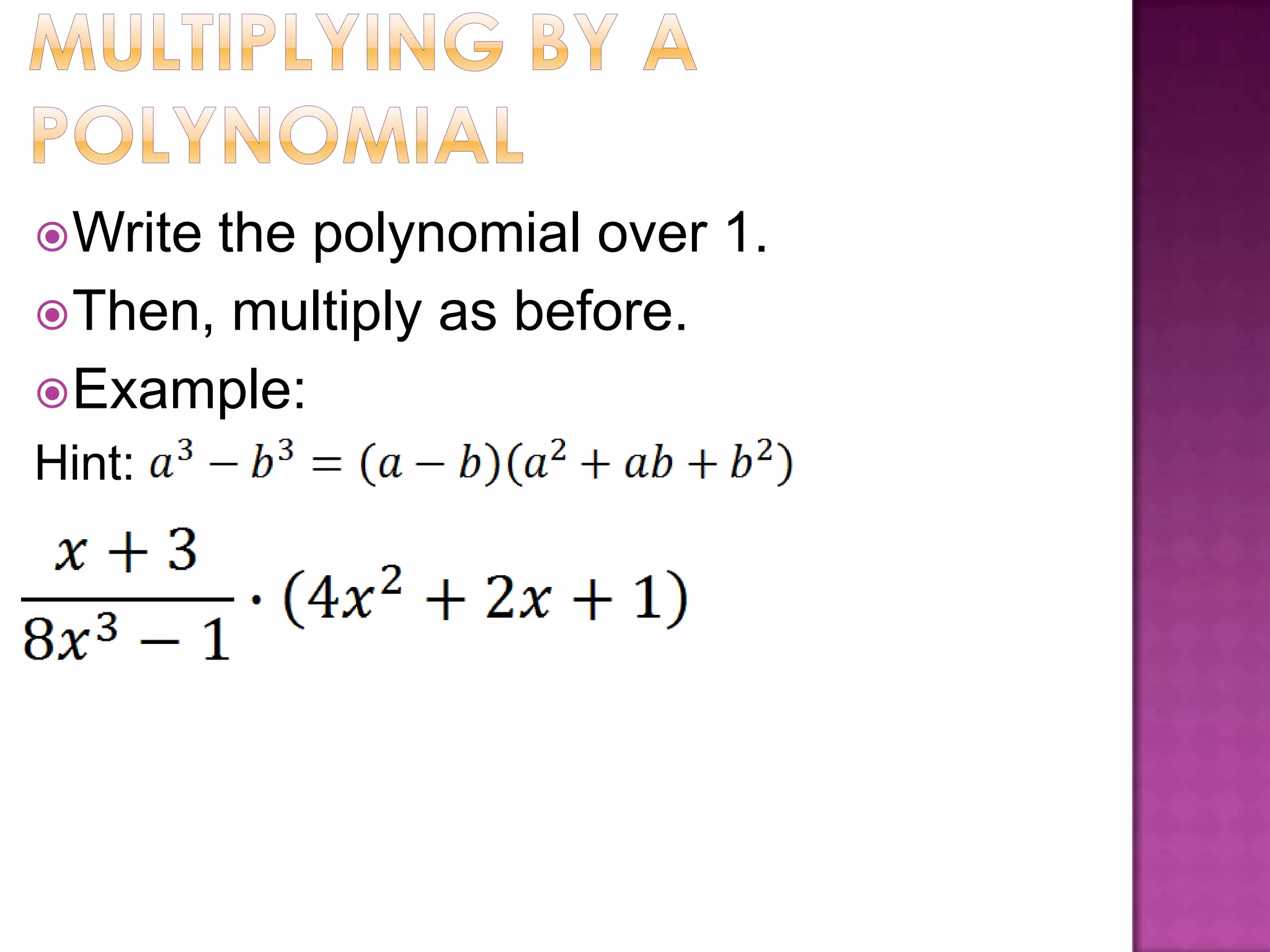  Writethe polynomial over 1.
Then, multiply as before.
Example:
Hint: