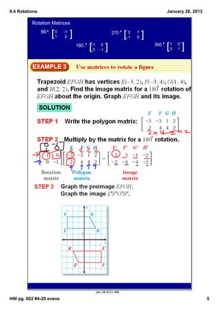 9.4 Rotations                                                                        January 28, 2013

          Rotation Matrices

                    [1
                90 :  0   ­1
                           0   [                       270 : 
                                                                [ 0
                                                                 ­1
                                                                       1
                                                                       0   [
                                        [ 0
                                   180 :  ­1  0
                                                ­1 [                                 [ 0 0 [
                                                                               360 :   1
                                                                                         1




                                              Jan 28­9:01 AM

HW pg. 602 #4­20 evens                                                                                  5
 