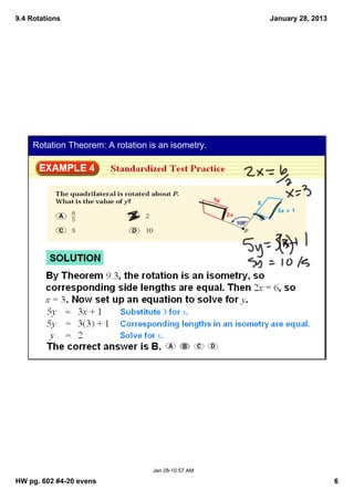 9.4 Rotations                                        January 28, 2013




     Rotation Theorem: A rotation is an isometry.




                                   Jan 28­10:57 AM

HW pg. 602 #4­20 evens                                                  6
 