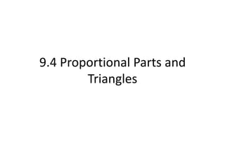 9.4 Proportional Parts and
Triangles
 