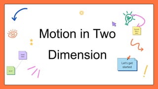 Motion in Two
Dimension
Great
idea!
On it!
Sounds
like a
plan
Let's get
started
 