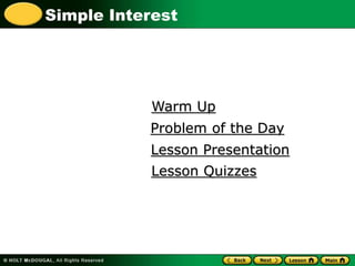 Simple Interest
Warm Up
Lesson Presentation
Problem of the Day
Lesson Quizzes
 