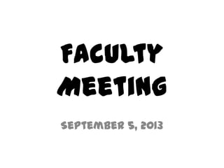 Faculty
Meeting
September 5, 2013
 