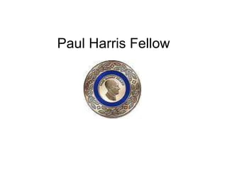 Paul Harris Fellow 
 