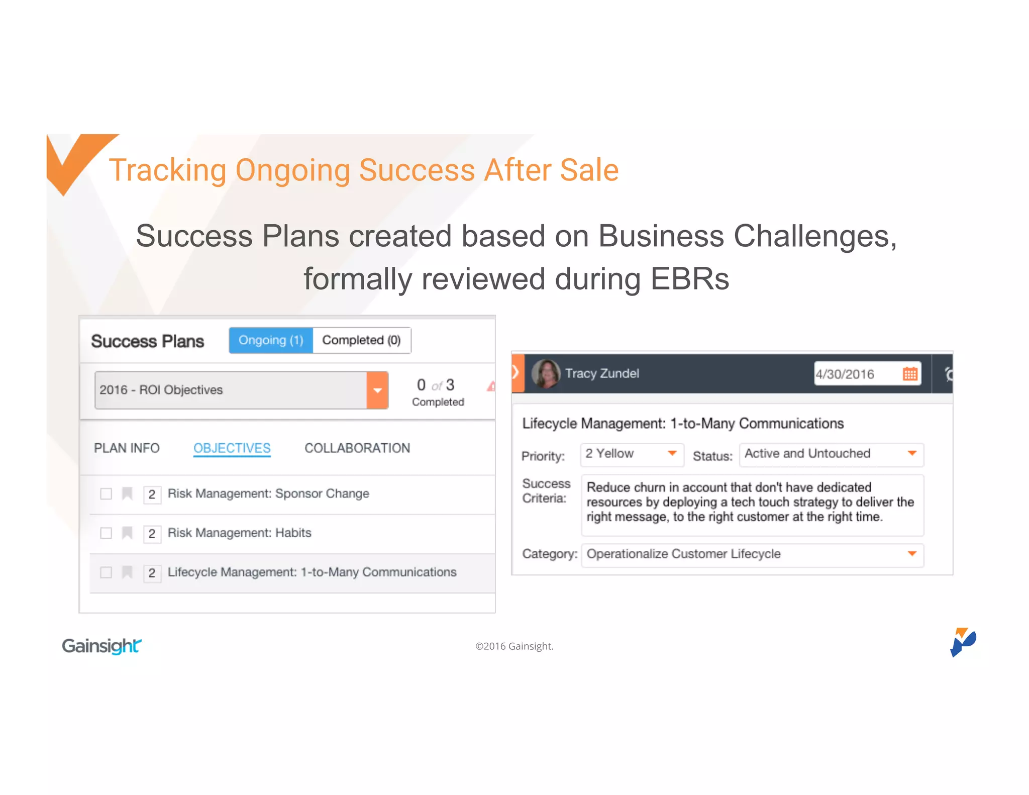 ©2016 Gainsight.
Tracking Ongoing Success After Sale
Success Plans created based on Business Challenges,
formally reviewed during EBRs
 
