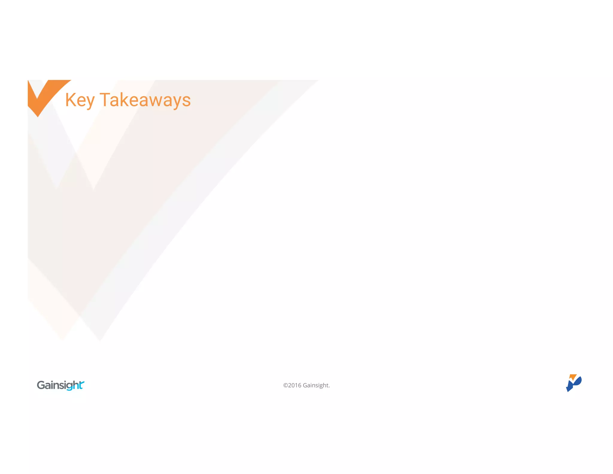 ©2016 Gainsight.
Key Takeaways
 