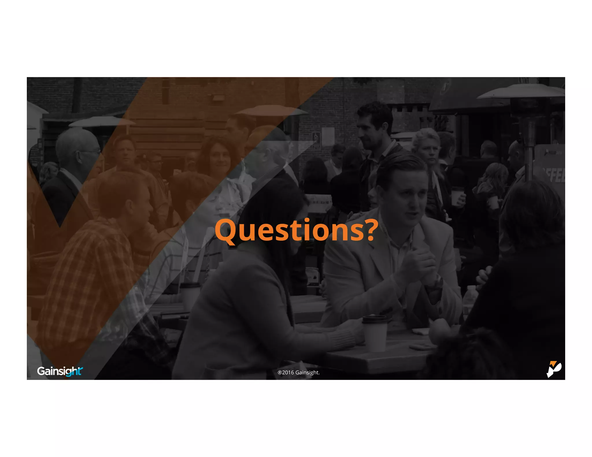 ©2016 Gainsight.®2016 Gainsight.
Questions?
 