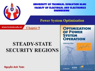 University of technical education HCMC
                         Faculty of Electrical and Electronics
                                       Engineering


                                Power System Optimization
www.hcmute.edu.vn
                    Chapter 9




     STEADY-STATE
   SECURITY REGIONS


  Nguyễn Anh Toàn
 