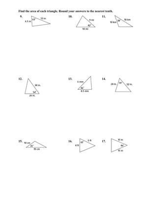 Find the area of each triangle. Round your answers to the nearest tenth.
 9.                                   10.                      11.




12.                                   13.                      14.




15.                                   16.                      17.
 