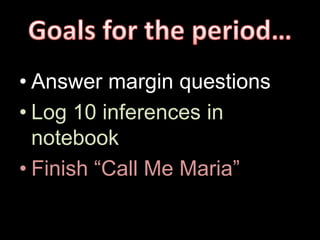 • Answer margin questions
• Log 10 inferences in
notebook
• Finish “Call Me Maria”
 